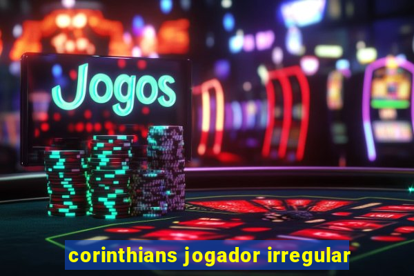 corinthians jogador irregular